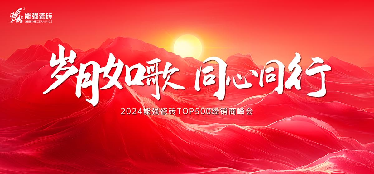 “歲月如歌·同心同行” 2024能強瓷磚TOP500經(jīng)銷商峰會圓滿成功